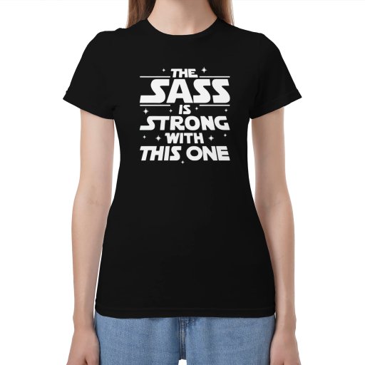 The Sass Is Strong With This One Shirt